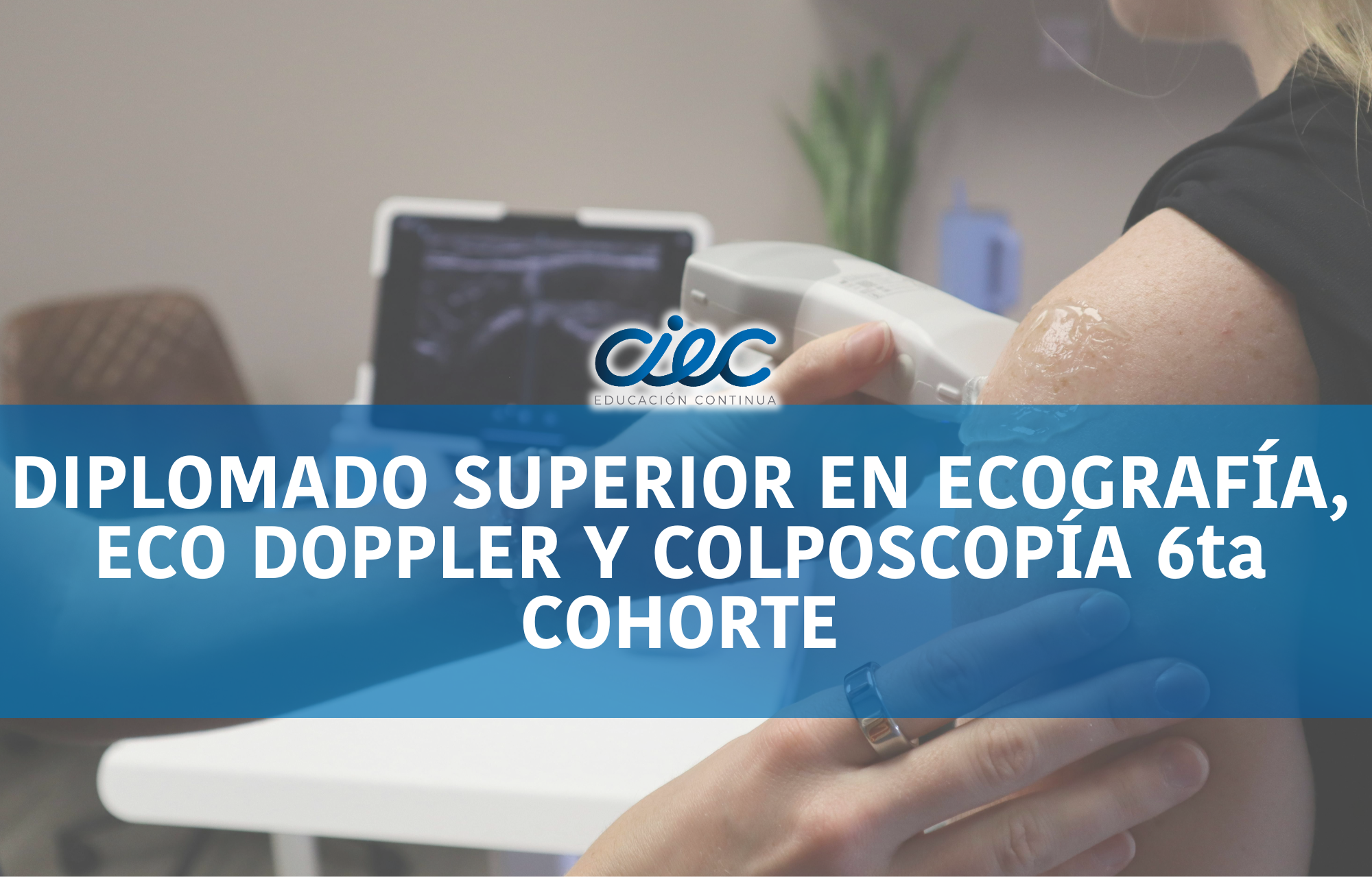 DIPLOMADO SUPERIOR EN ECOGRAFÍA, ECO DOPPLER Y COLPOSCOPÍA 6ta COHORTE